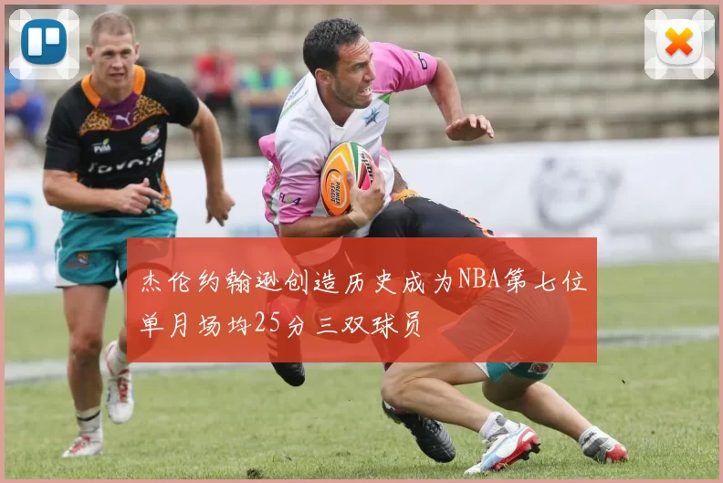 杰伦约翰逊创造历史成为NBA第七位单月场均25分三双球员